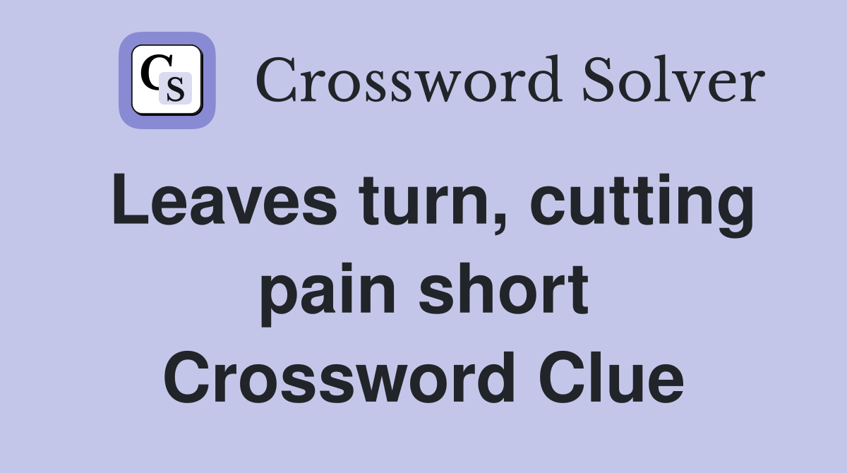 Leaves turn, cutting pain short Crossword Clue Answers Crossword Solver